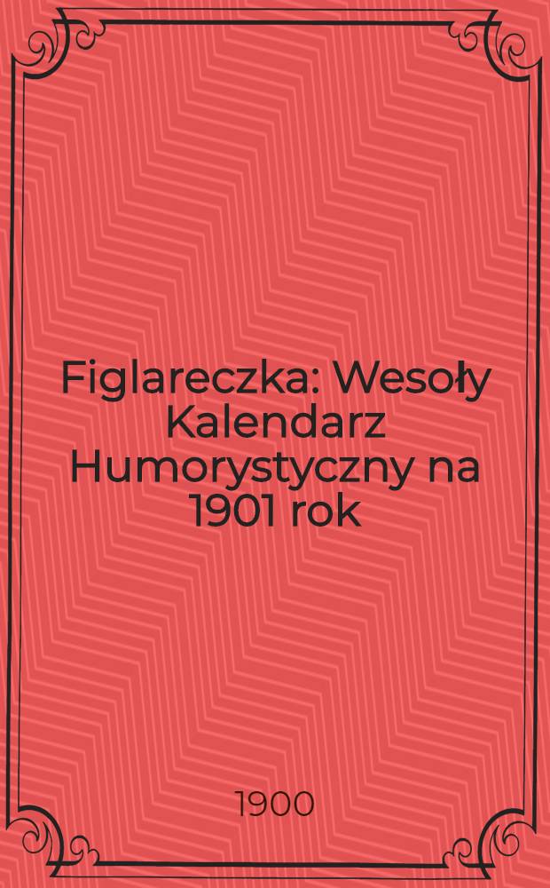 Figlareczka : Wesoły Kalendarz Humorystyczny na 1901 rok