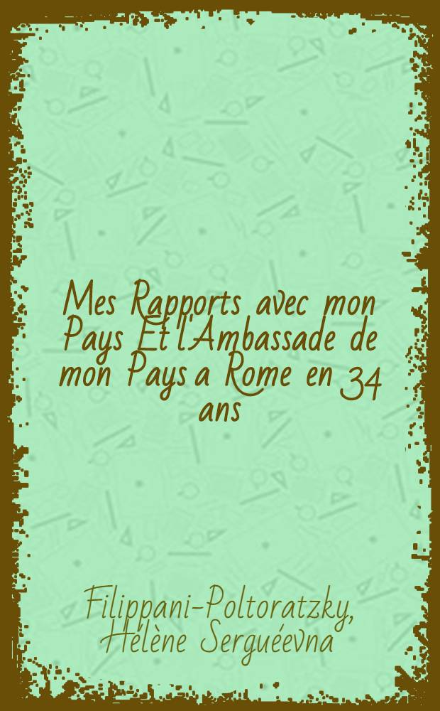 Mes Rapports avec mon Pays Et l'Ambassade de mon Pays a Rome en 34 ans : 1879-1913