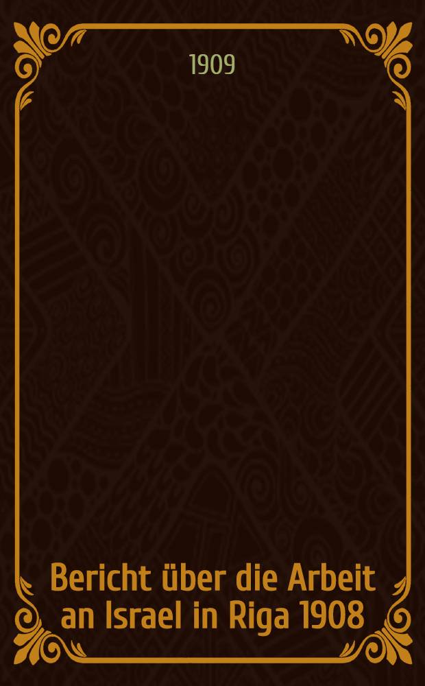 Bericht &uuml;ber die Arbeit an Israel in Riga 1908