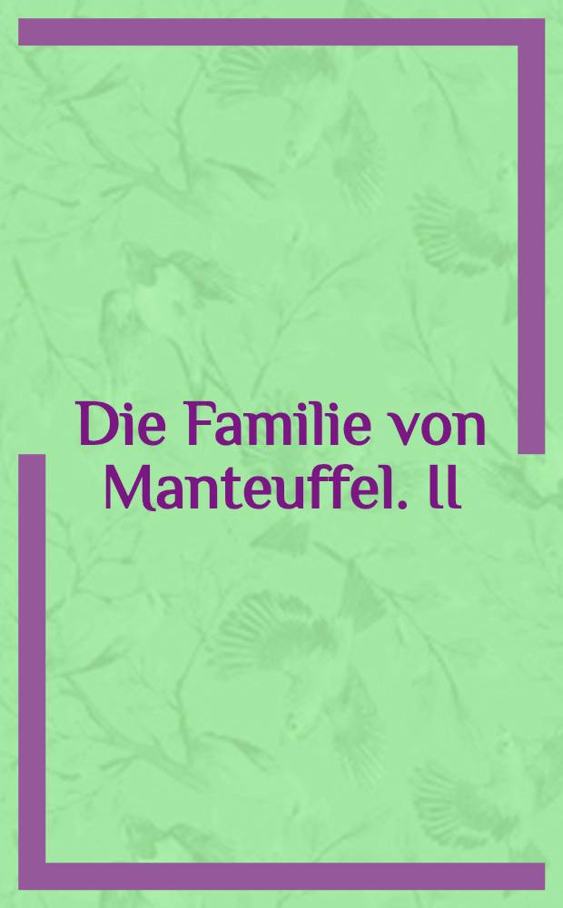 Die Familie von Manteuffel. II : D.Freiherrlich Kurländ-Linie von Dr.G.Schmidt