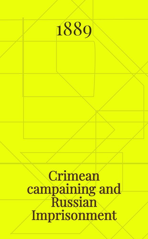 Crimean campaining and Russian Imprisonment : By one of the "Six hundred"