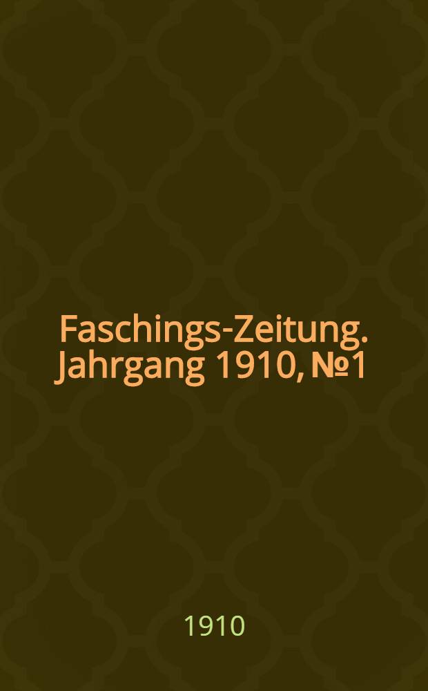 Faschings-Zeitung. Jahrgang 1910, №1 : Generalanzeiger f&uuml;r Dorpat und Ungebung mit meist unverb&uuml;rgten Nachrichten