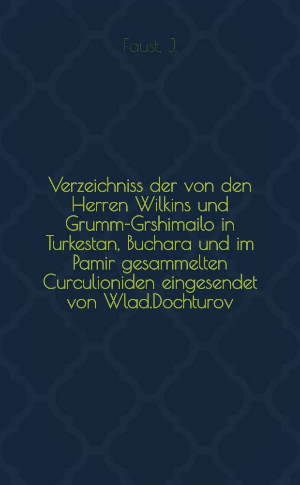 Verzeichniss der von den Herren Wilkins und Grumm-Grshimailo in Turkestan, Buchara und im Pamir gesammelten Curculioniden eingesendet von Wlad.Dochturov