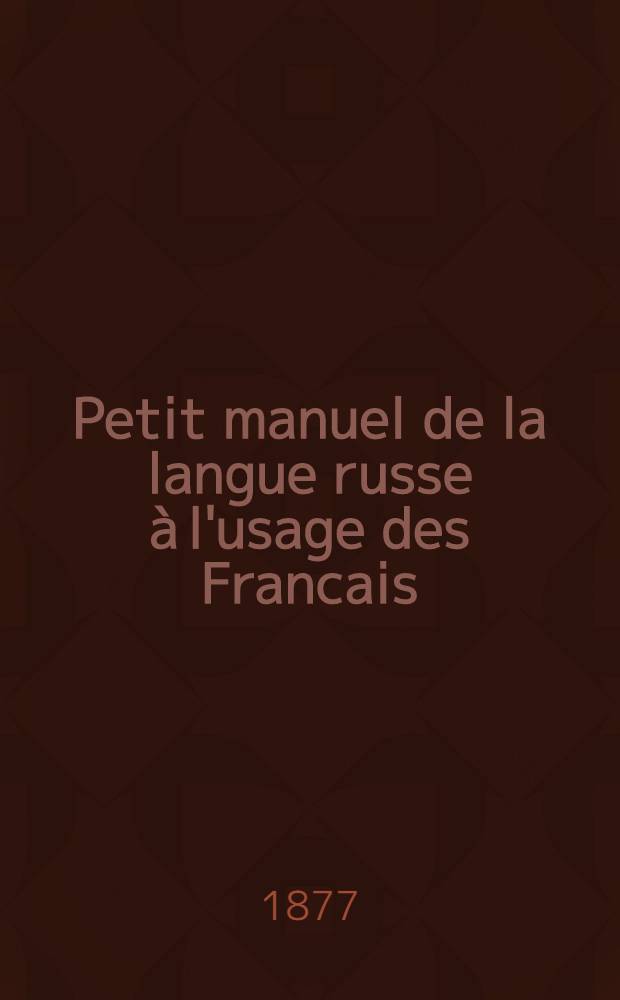 Petit manuel de la langue russe à l'usage des Francais