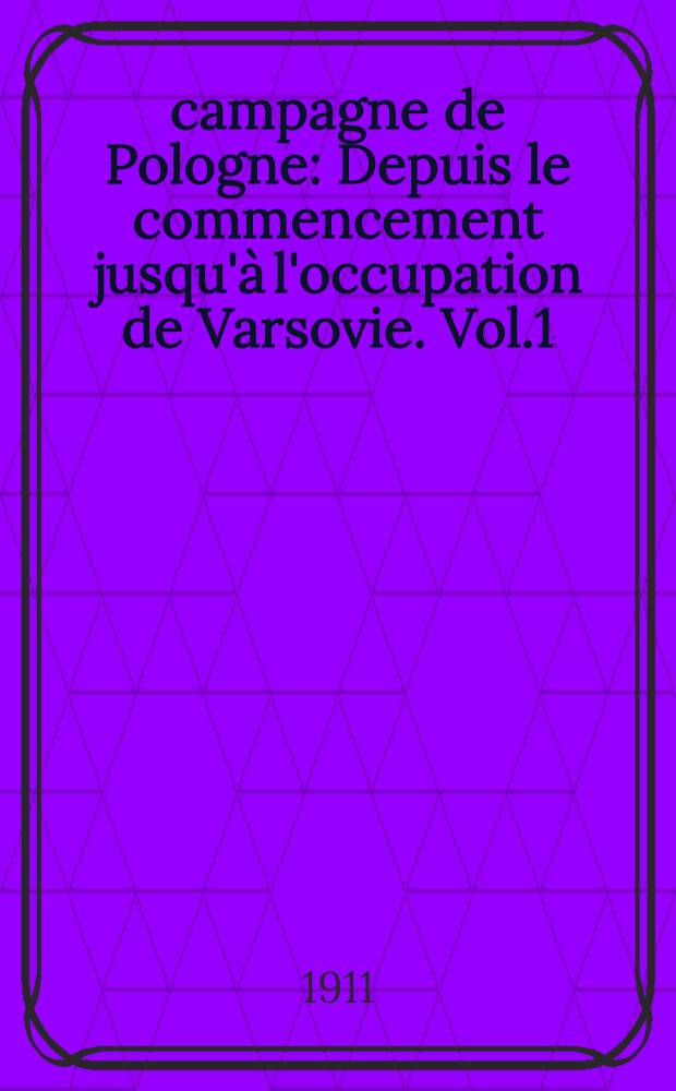 1809 campagne de Pologne : Depuis le commencement jusqu'à l'occupation de Varsovie. Vol.1 : Documents et matériaux français