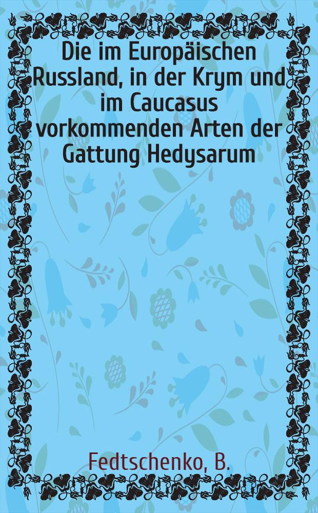 Die im Europäischen Russland, in der Krym und im Caucasus vorkommenden Arten der Gattung Hedysarum