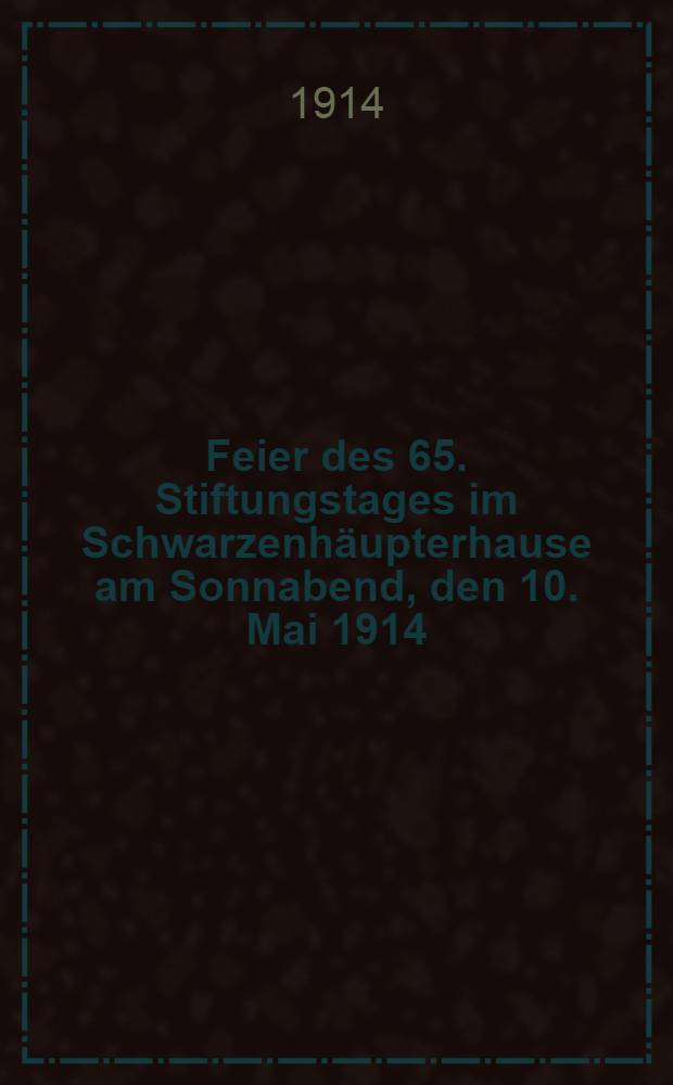 Feier des 65. Stiftungstages im Schwarzenhäupterhause am Sonnabend, den 10. Mai 1914