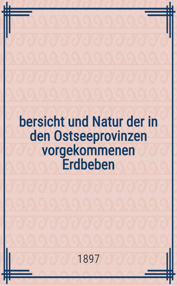 Übersicht und Natur der in den Ostseeprovinzen vorgekommenen Erdbeben