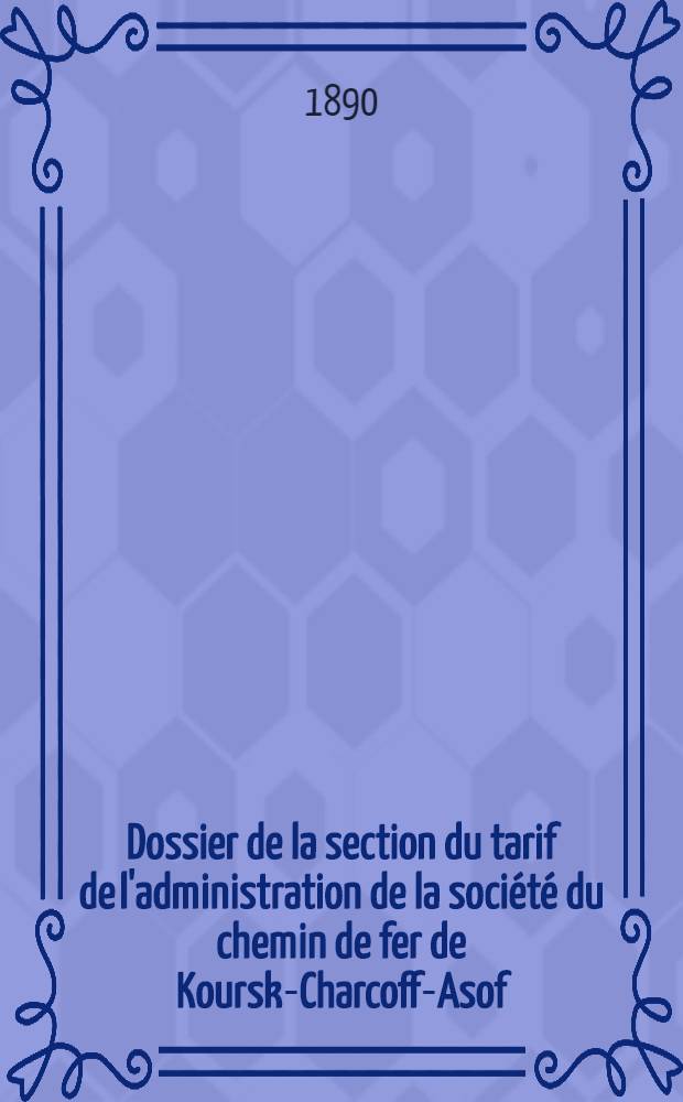 Dossier de la section du tarif de l'administration de la société du chemin de fer de Koursk-Charcoff-Asof