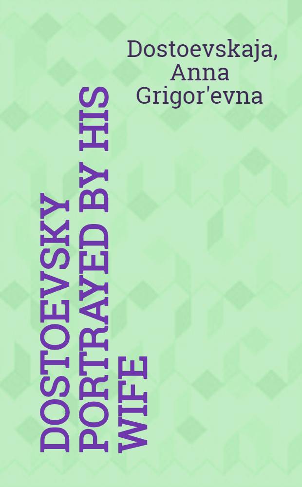 Dostoevsky portrayed by his wife : The diary and reminiscences of Mme Dostoevsky