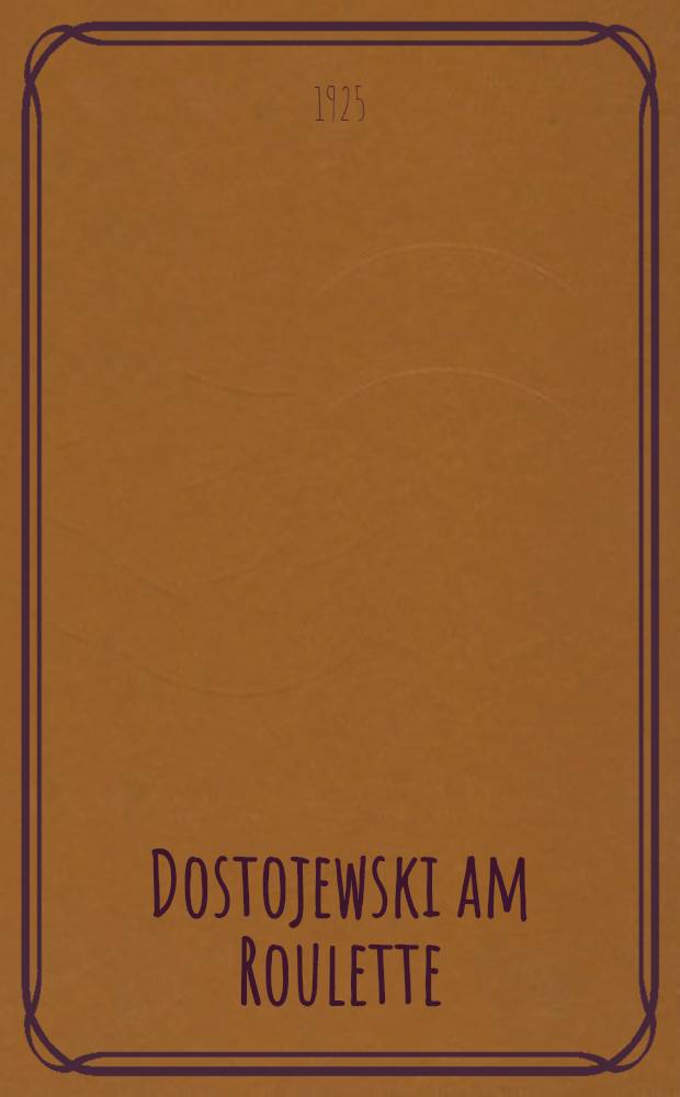 Dostojewski am Roulette : Die Briefe Dostojewskis und die Aufzeichnungen Seiner Gattin