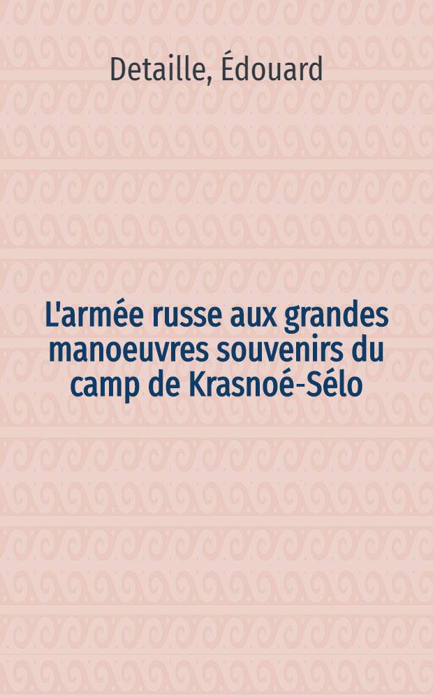 L'armée russe aux grandes manoeuvres souvenirs du camp de Krasnoé-Sélo : Études et croquis rapportés du camp Impérial de Krasnoé-Sélo