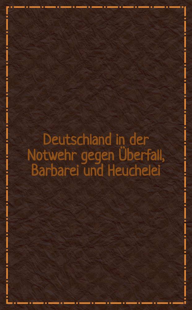 Deutschland in der Notwehr gegen Überfall, Barbarei und Heuchelei : Betrachtungen der "Bremer Nachrichten" über den Volkerkrieg 1914