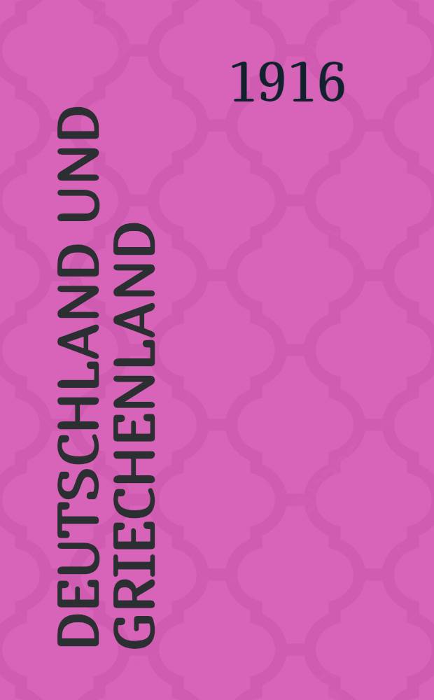 Deutschland und Griechenland : Die hellenisch-germanische Kulturgemeinschaft, die Rassenfrage und die Balkanpolitik