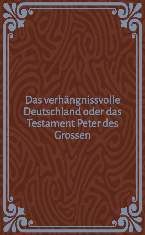 Das verhängnissvolle Deutschland oder das Testament Peter des Grossen