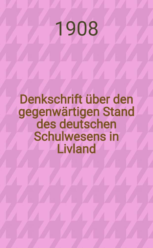 Denkschrift über den gegenwärtigen Stand des deutschen Schulwesens in Livland