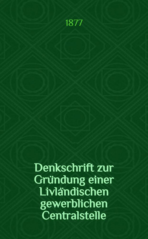 Denkschrift zur Gründung einer Livländischen gewerblichen Centralstelle