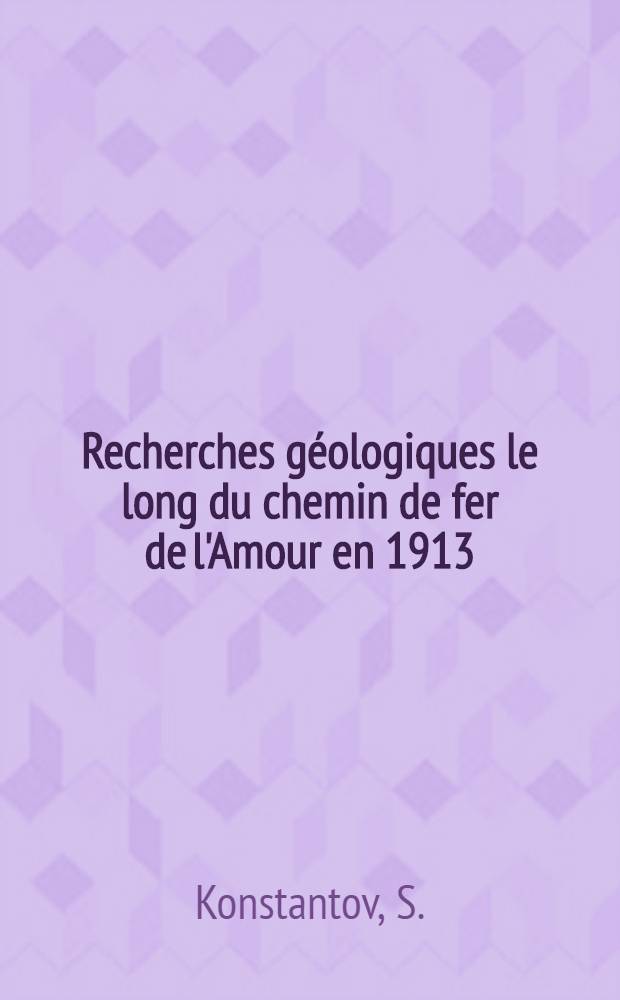 Recherches géologiques le long du chemin de fer de l'Amour en 1913 : Région: Petit Khingan - riv. Boureia = Геологические исследования вдоль линии восточной части Амурской ж.д. в 1913 г. Районы: хребетъ М.Хинганъ - р. Бурея