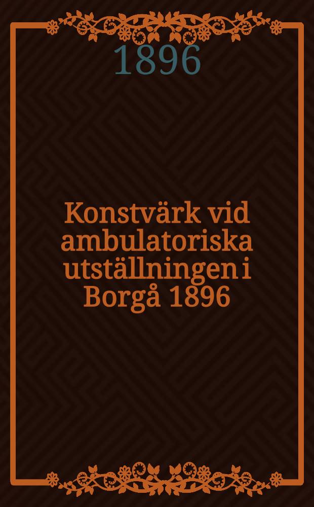 Konstv&auml;rk vid ambulatoriska utst&auml;llningen i Borg&aring; 1896