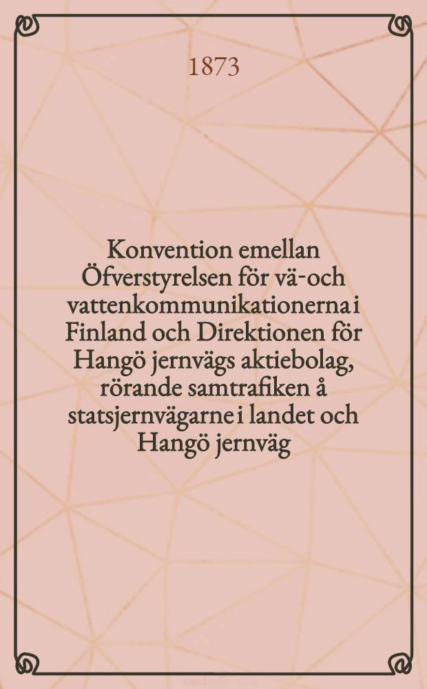 Konvention emellan &Ouml;fverstyrelsen f&ouml;r v&auml;g- och vattenkommunikationerna i Finland och Direktionen f&ouml;r Hang&ouml; jernv&auml;gs aktiebolag, r&ouml;rande samtrafiken &aring; statsjernv&auml;garne i landet och Hang&ouml; jernv&auml;g