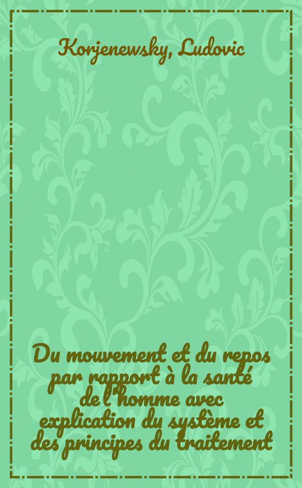 Du mouvement et du repos par rapport &agrave; la sant&eacute; de l'homme avec explication du syst&egrave;me et des principes du traitement