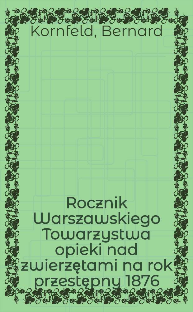 Rocznik Warszawskiego Towarzystwa opieki nad zwierzętami na rok przestępny 1876