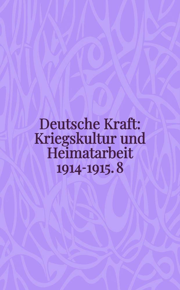 Deutsche Kraft : Kriegskultur und Heimatarbeit 1914-1915. 8