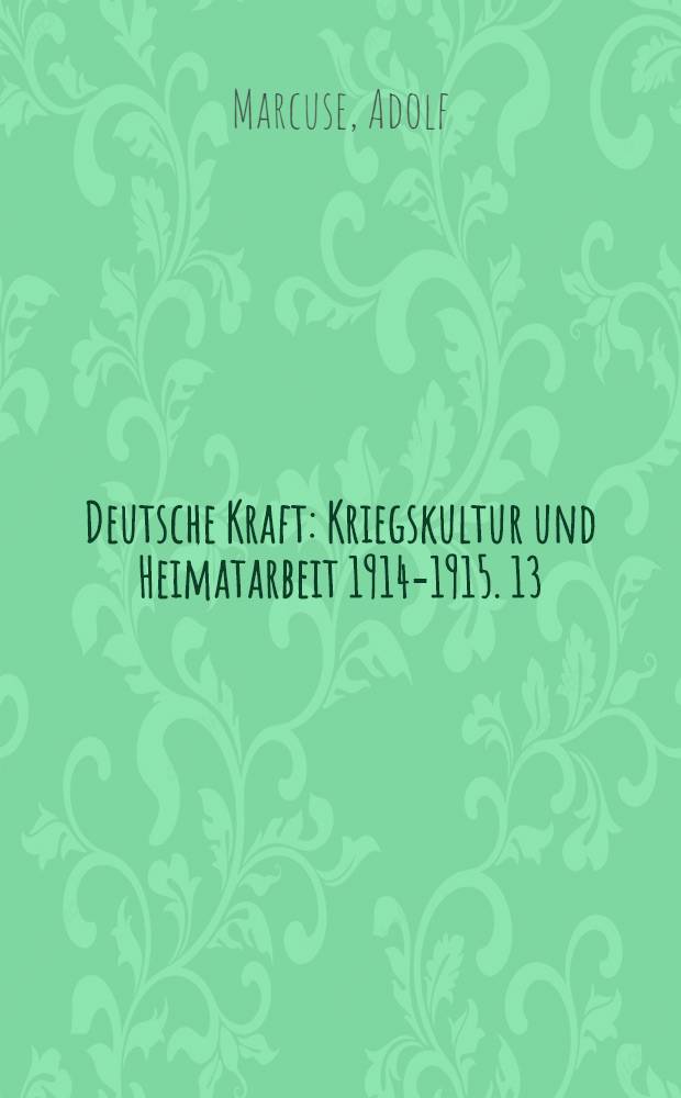 Deutsche Kraft : Kriegskultur und Heimatarbeit 1914-1915. 13 : Die Naturwissenschaft...