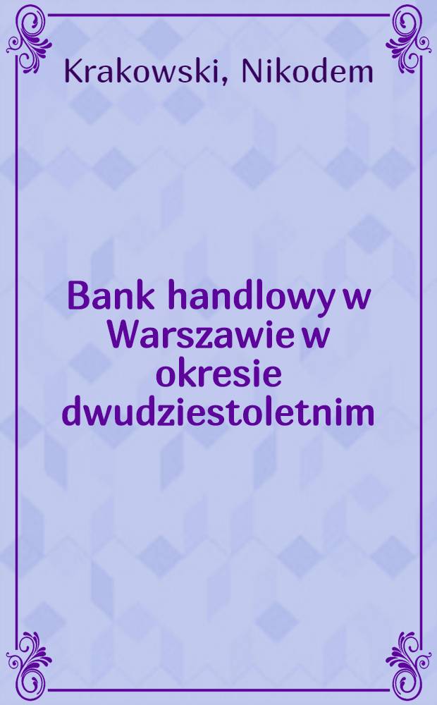 Bank handlowy w Warszawie w okresie dwudziestoletnim : 1870-1890
