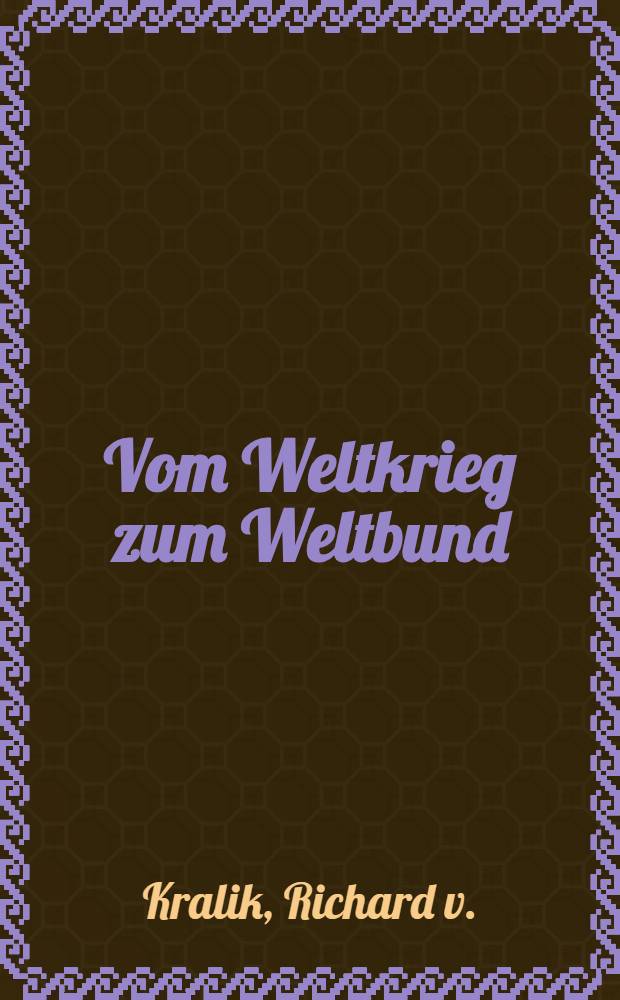 Vom Weltkrieg zum Weltbund : Abhandlungen, Aufsätze, Gedanken und Stimmungen