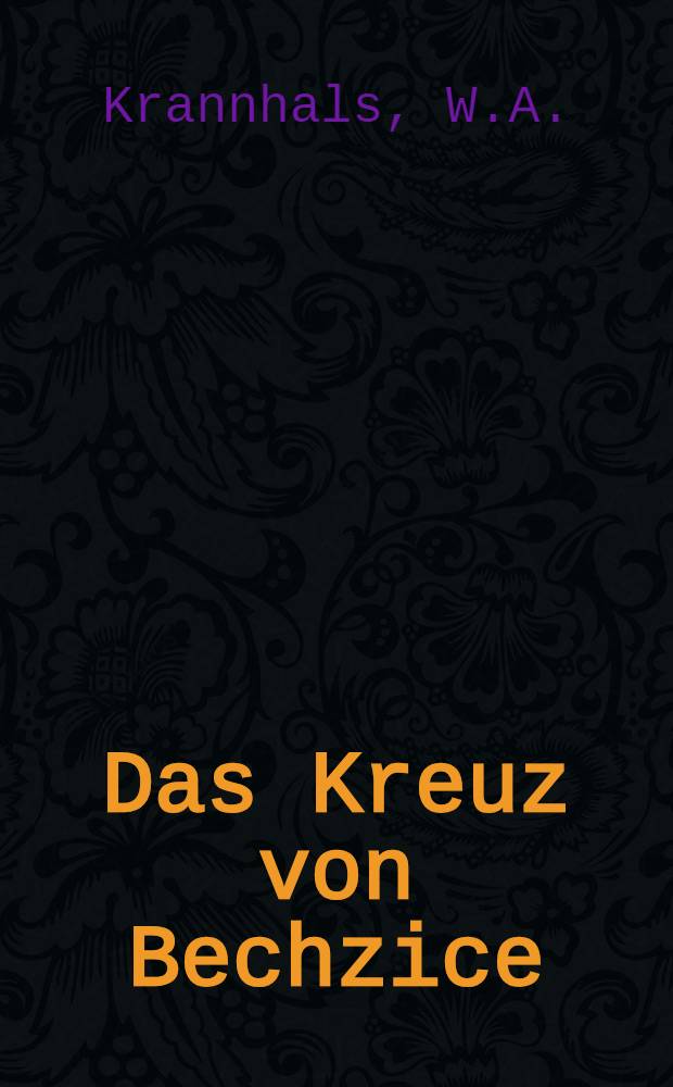 Das Kreuz von Bechzice : Eine Episode aus der Niederwerfung der grossen Russenoffensive im Dezember 1914