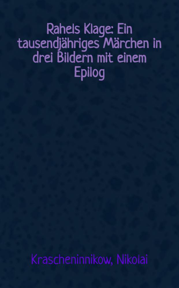 Rahels Klage : Ein tausendjähriges Märchen in drei Bildern mit einem Epilog