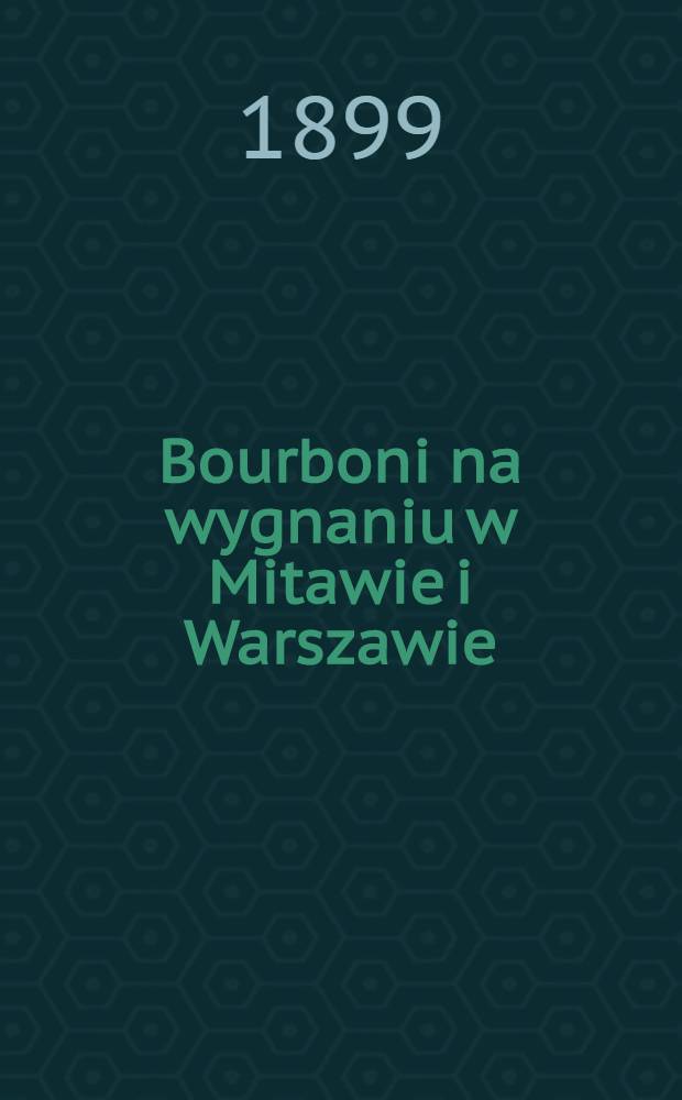 Bourboni na wygnaniu w Mitawie i Warszawie