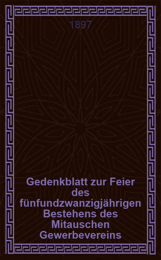 Gedenkblatt zur Feier des fünfundzwanzigjährigen Bestehens des Mitauschen Gewerbevereins