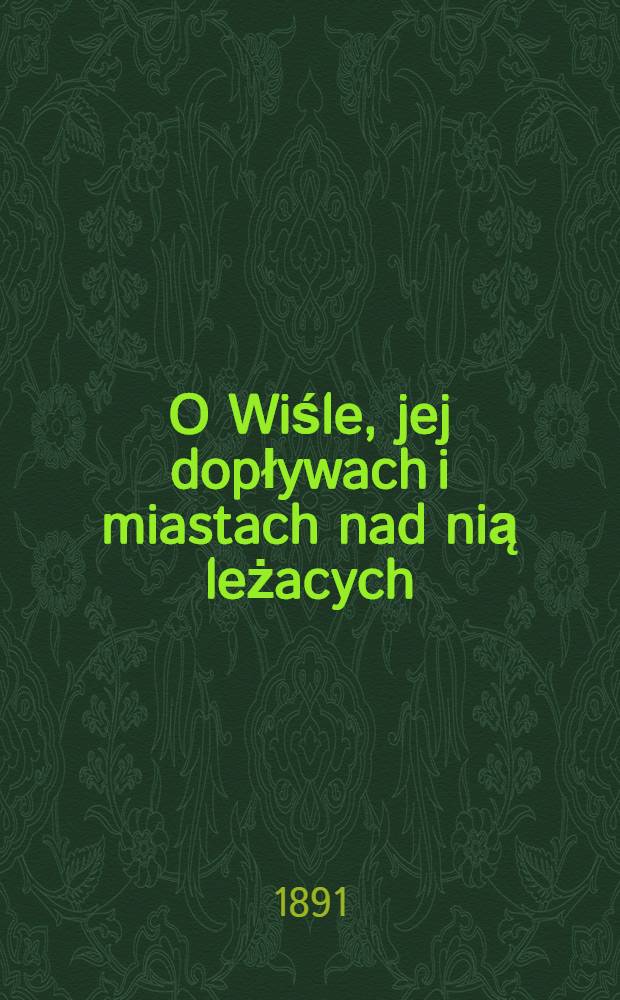O Wiśle, jej dopływach i miastach nad nią leżacych