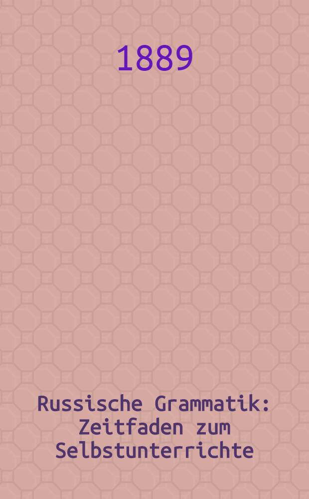 Russische Grammatik : Zeitfaden zum Selbstunterrichte