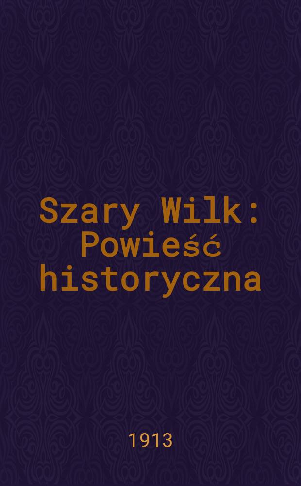 Szary Wilk : Powieść historyczna