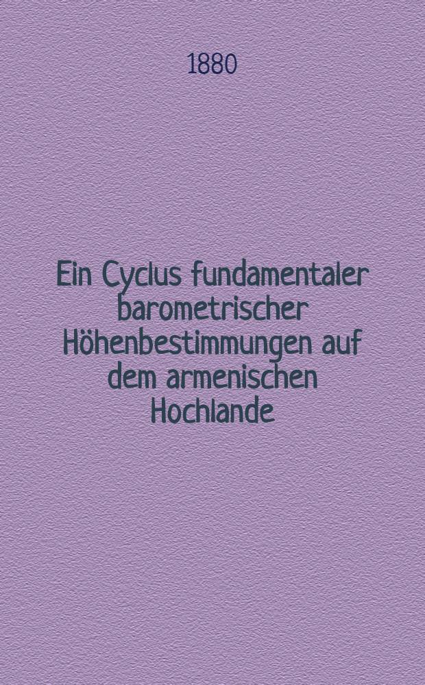 Ein Cyclus fundamentaler barometrischer H&ouml;henbestimmungen auf dem armenischen Hochlande