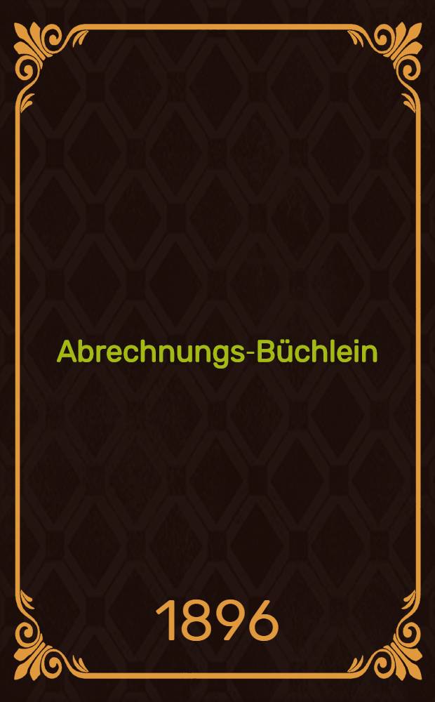 Abrechnungs-Büchlein : № Bestätigt der Livl.Gouvernements-Commission für Fabrikwesen