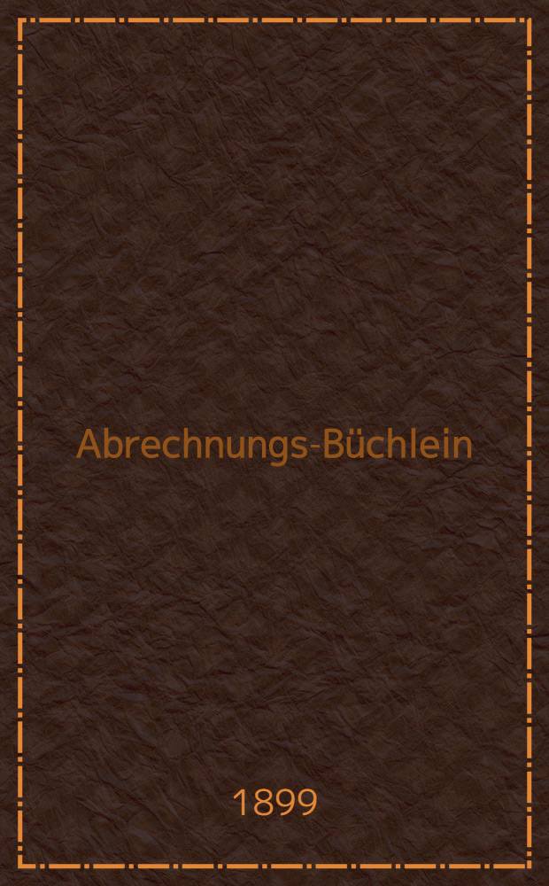 Abrechnungs-Büchlein : № Bestätigt der Livl.Gouvernements-Commission für Fabrikwesen