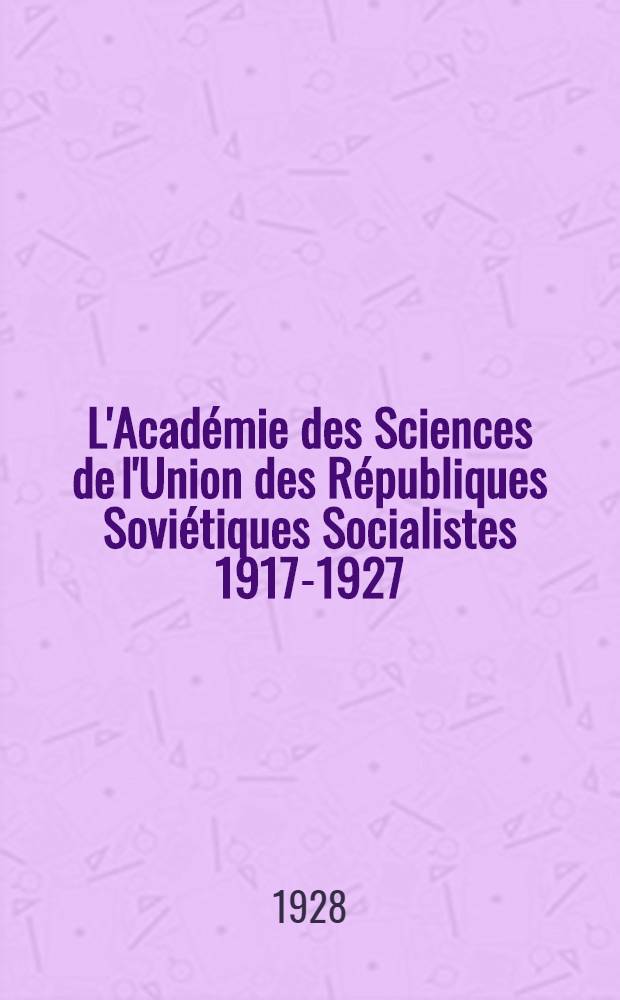 L'Académie des Sciences de l'Union des Républiques Soviétiques Socialistes 1917-1927