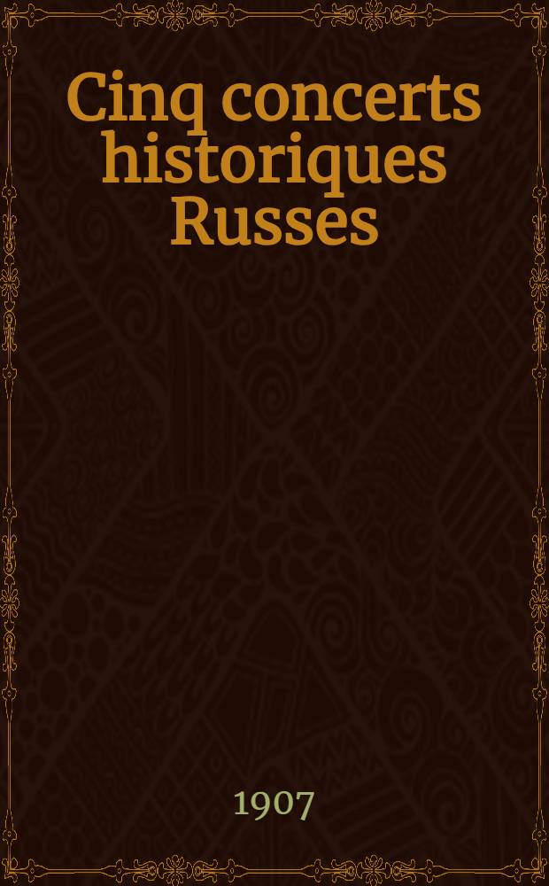 Cinq concerts historiques Russes : Donnés sous le patronage de la sociéte des grandes auditions musicales de France