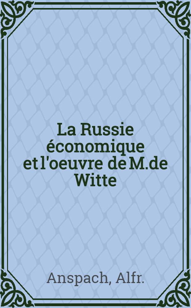 La Russie économique et l'oeuvre de M.de Witte