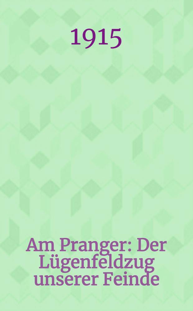 Am Pranger : Der Lügenfeldzug unserer Feinde