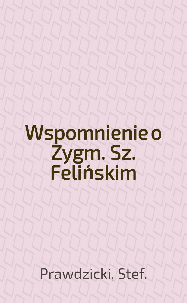 Wspomnienie o Zygm. Sz. Felińskim