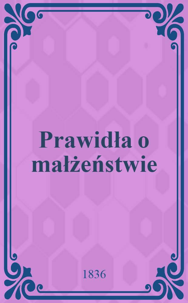 Prawidła o małżeństwie : Dan w Petersburgu dnia 16.(28.) Marca 1836 r