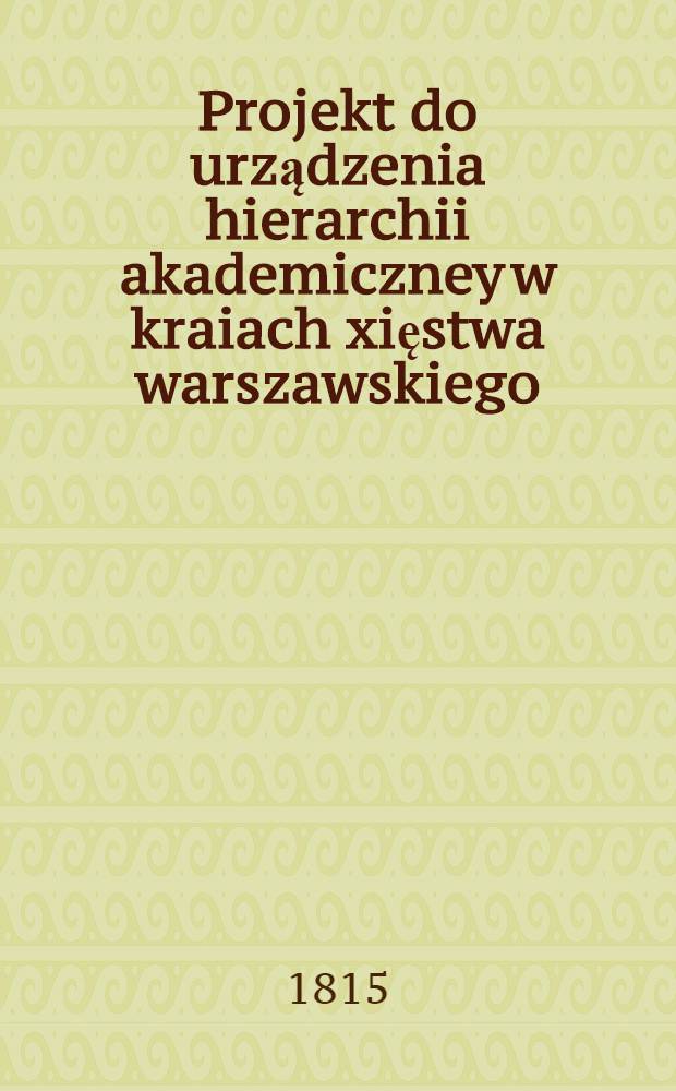 Projekt do urządzenia hierarchii akademiczney w kraiach xięstwa warszawskiego