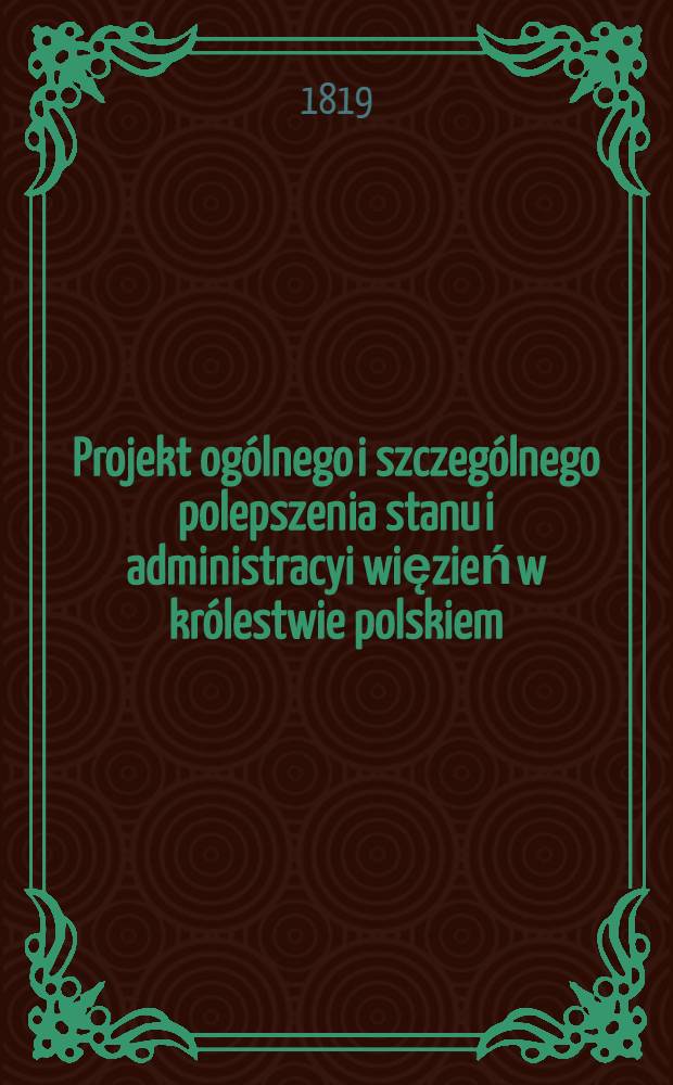 Projekt ogólnego i szczególnego polepszenia stanu i administracyi więzień w królestwie polskiem
