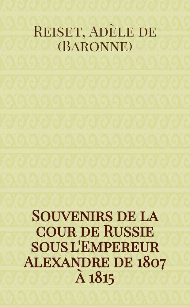 Souvenirs de la cour de Russie sous l'Empereur Alexandre de 1807 &agrave; 1815