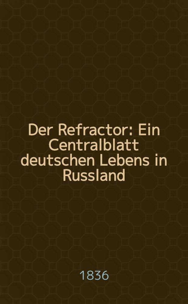 Der Refractor : Ein Centralblatt deutschen Lebens in Russland
